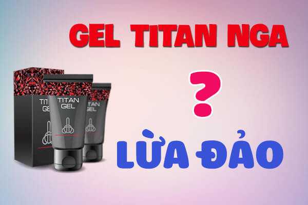 Gel titan Nga có lừa đảo Gel titan Nga có lừa đảo